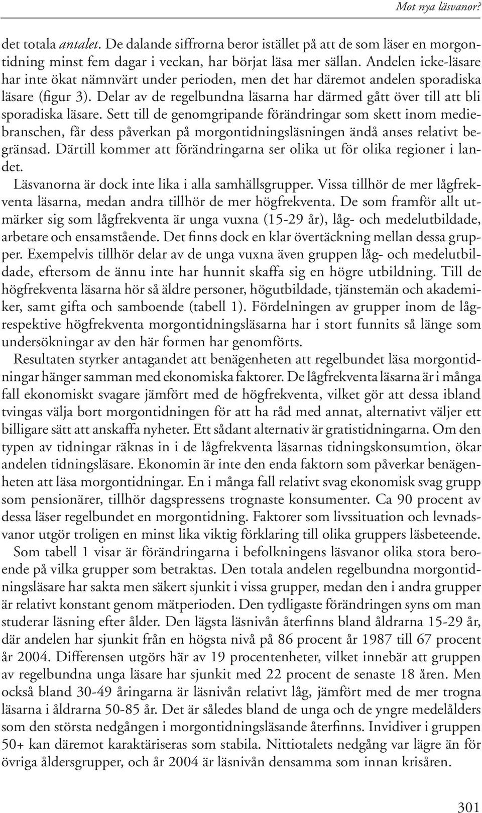 Sett till de genomgripande förändringar som skett inom mediebranschen, får dess påverkan på morgontidningsläsningen ändå anses relativt begränsad.