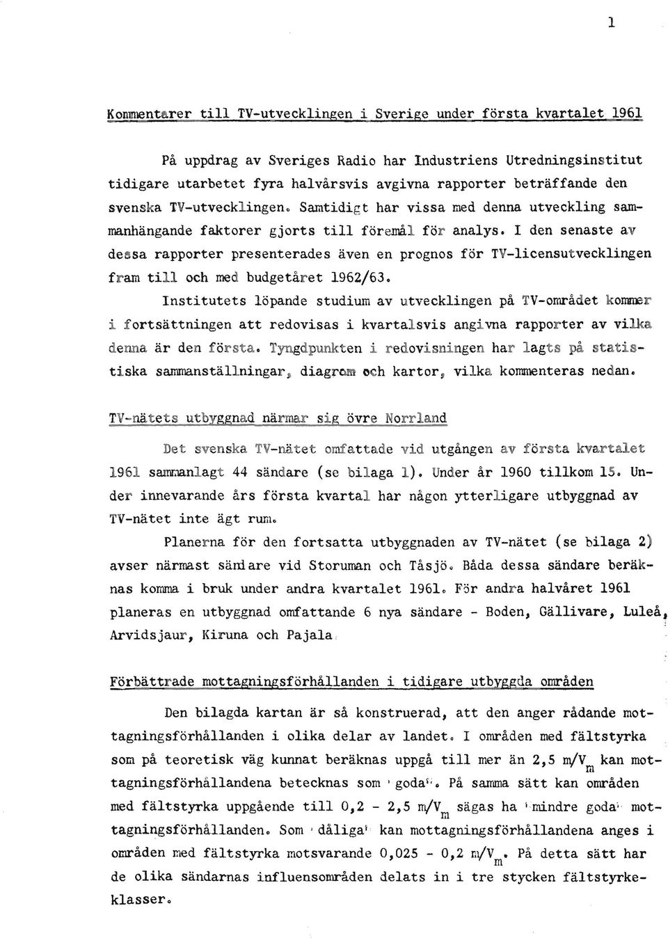 den senaste av de~sa rapporter presenterades även en prognos för TV-licensutvecklingen fram till och med budgetåret 1962/63.