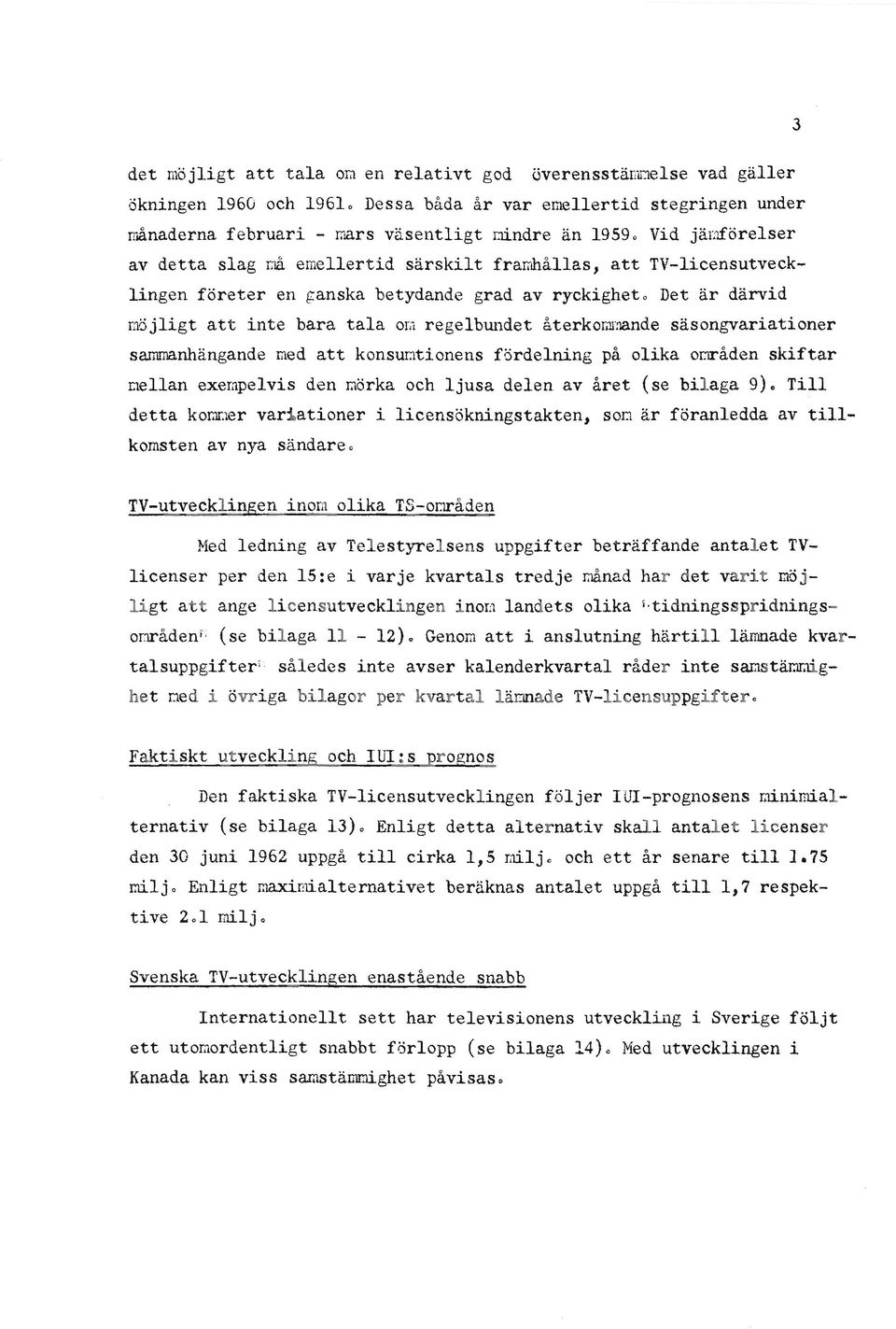 Det är därvid [löjligt att inte bara tala OLl regelbundet återkoll'j'nande säsongvariationer sammanhängande T~d att konsumtionens fördelning på olika områden skiftar mellan exempelvis den raärka och