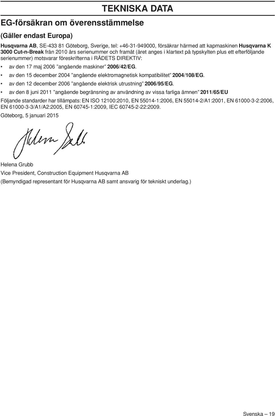 av den 15 december 2004 angående elektromagnetisk kompatibilitet 2004/108/EG. av den 12 december 2006 angående elektrisk utrustning 2006/95/EG.