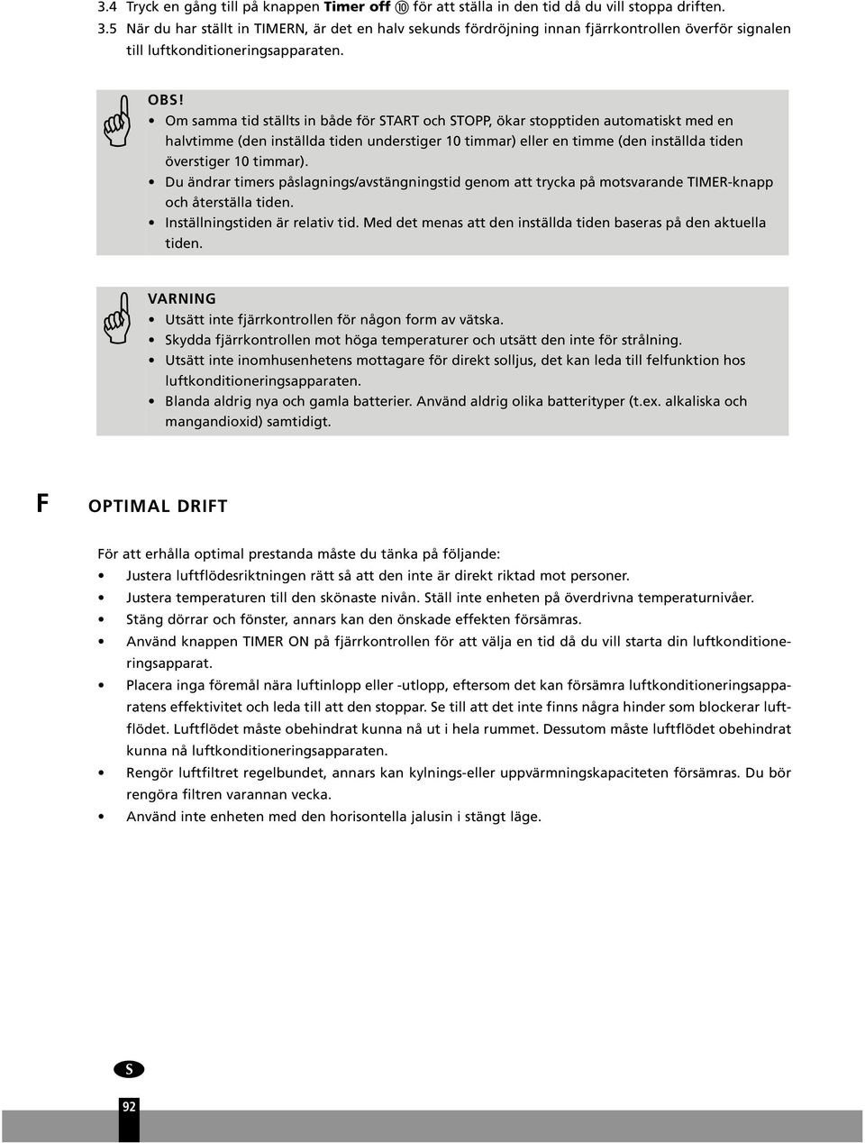 Om samma tid ställts in både för START och STOPP, ökar stopptiden automatiskt med en halvtimme (den inställda tiden understiger 10 timmar) eller en timme (den inställda tiden överstiger 10 timmar).