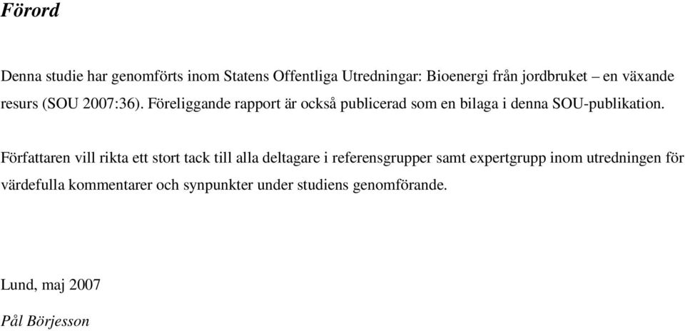 Föreliggande rapport är också publicerad som en bilaga i denna SOU-publikation.