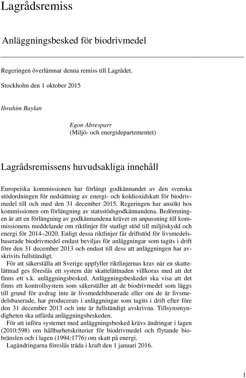 stödordningen för nedsättning av energi- och koldioxidskatt för biodrivmedel till och med den 31 december 2015. Regeringen har ansökt hos kommissionen om förlängning av statsstödsgodkännandena.