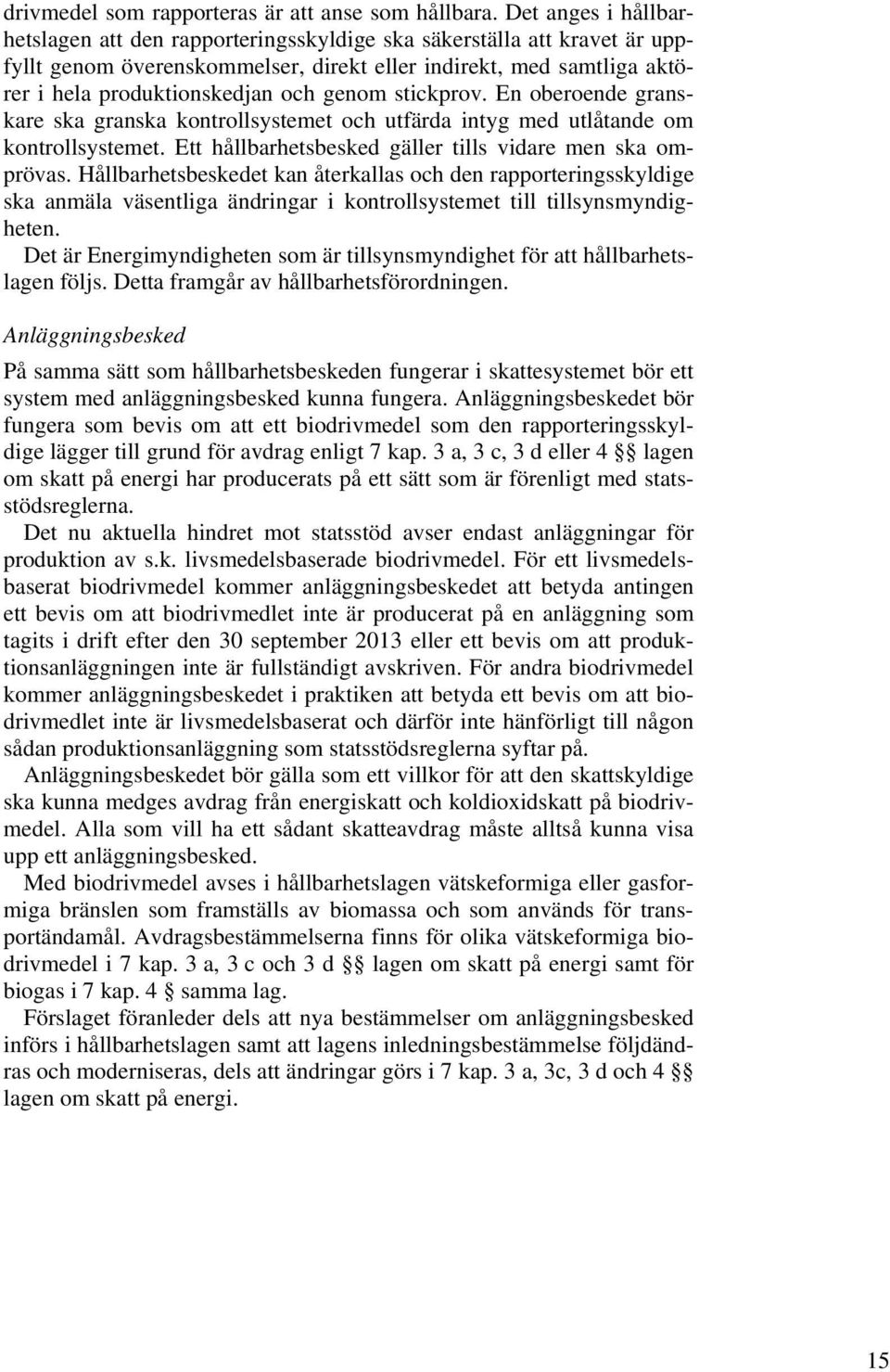 genom stickprov. En oberoende granskare ska granska kontrollsystemet och utfärda intyg med utlåtande om kontrollsystemet. Ett hållbarhetsbesked gäller tills vidare men ska omprövas.