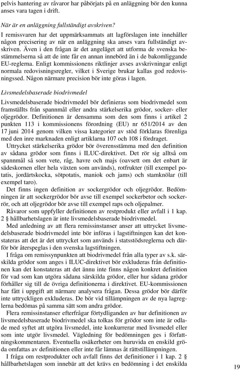 Även i den frågan är det angeläget att utforma de svenska bestämmelserna så att de inte får en annan innebörd än i de bakomliggande EU-reglerna.