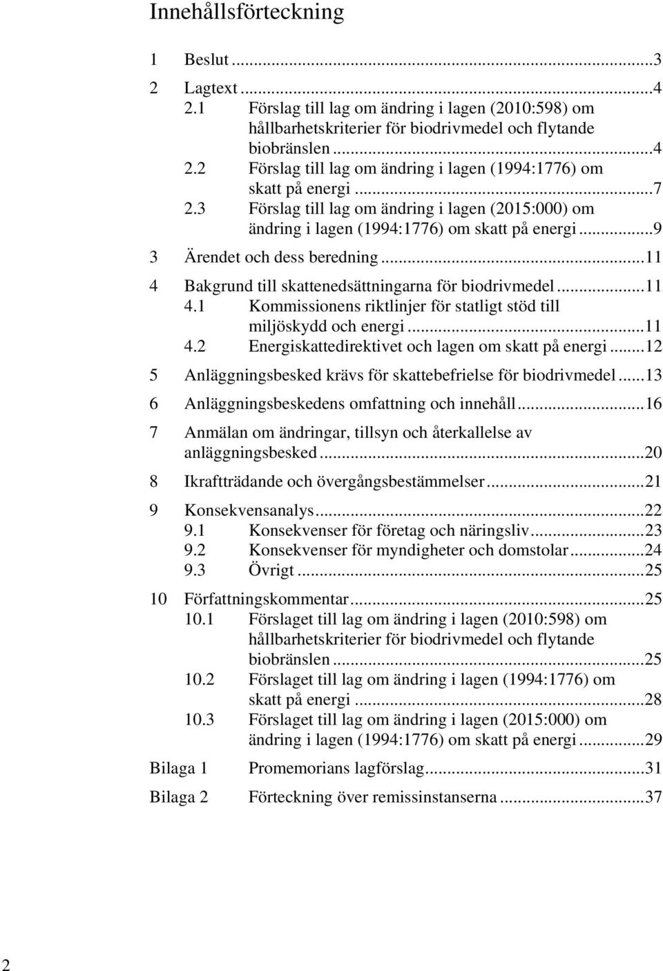 .. 11 4.1 Kommissionens riktlinjer för statligt stöd till miljöskydd och energi... 11 4.2 Energiskattedirektivet och lagen om skatt på energi.