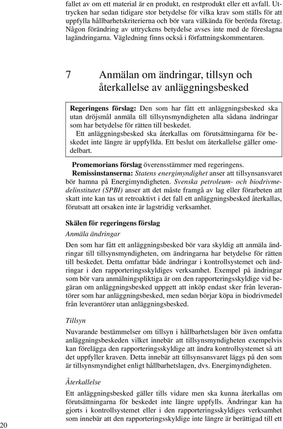 Någon förändring av uttryckens betydelse avses inte med de föreslagna lagändringarna. Vägledning finns också i författningskommentaren.