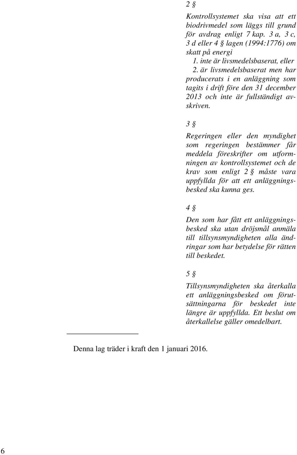 3 Regeringen eller den myndighet som regeringen bestämmer får meddela föreskrifter om utformningen av kontrollsystemet och de krav som enligt 2 måste vara uppfyllda för att ett anläggningsbesked ska