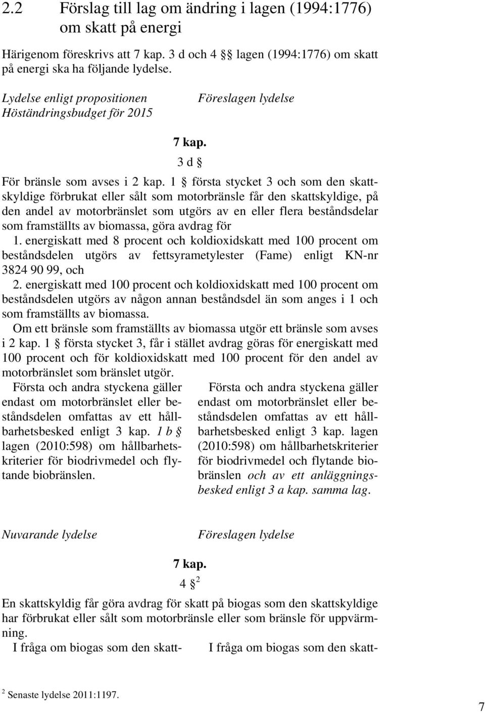 1 första stycket 3 och som den skattskyldige förbrukat eller sålt som motorbränsle får den skattskyldige, på den andel av motorbränslet som utgörs av en eller flera beståndsdelar som framställts av