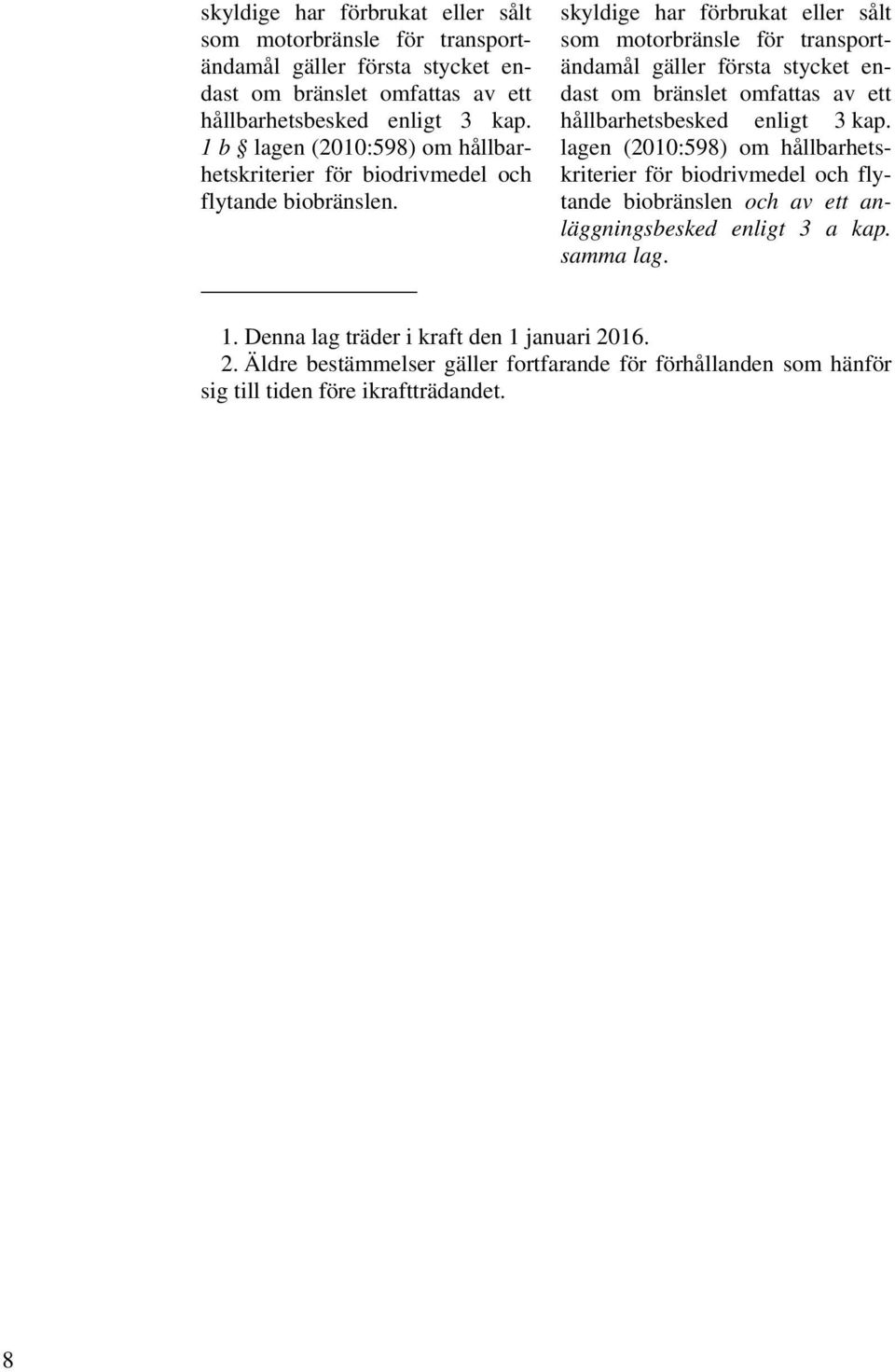 lagen (2010:598) om hållbarhetskriterier för biodrivmedel och flytande biobränslen och av ett anläggningsbesked enligt 3 a kap. samma lag. 1.