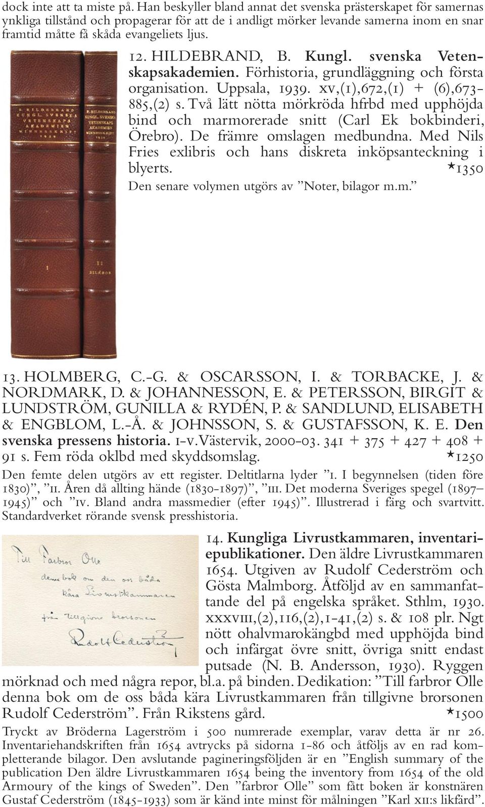 HILDEBRAND, B. Kungl. svenska Vetenskapsakademien. Förhistoria, grundläggning och första organisation. Uppsala, 1939. xv,(1),672,(1) + (6),673-885,(2) s.