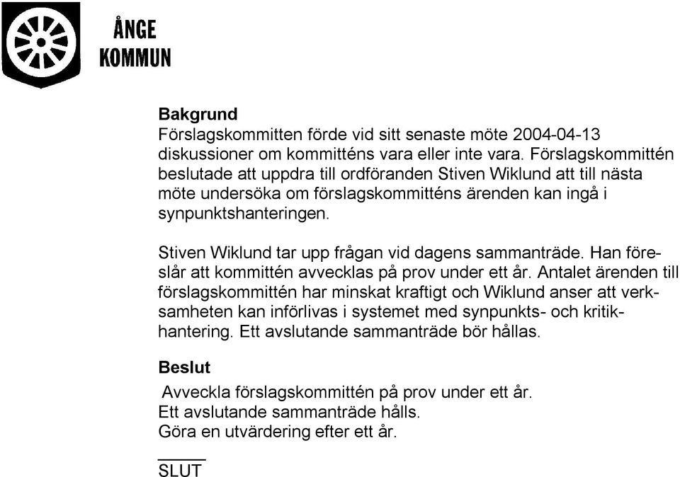 Stiven Wiklund tar upp frågan vid dagens sammanträde. Han föreslår att kommittén avvecklas på prov under ett år.