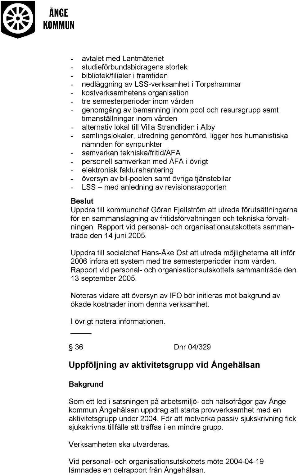 humanistiska nämnden för synpunkter - samverkan tekniska/fritid/åfa - personell samverkan med ÅFA i övrigt - elektronisk fakturahantering - översyn av bil-poolen samt övriga tjänstebilar - LSS med