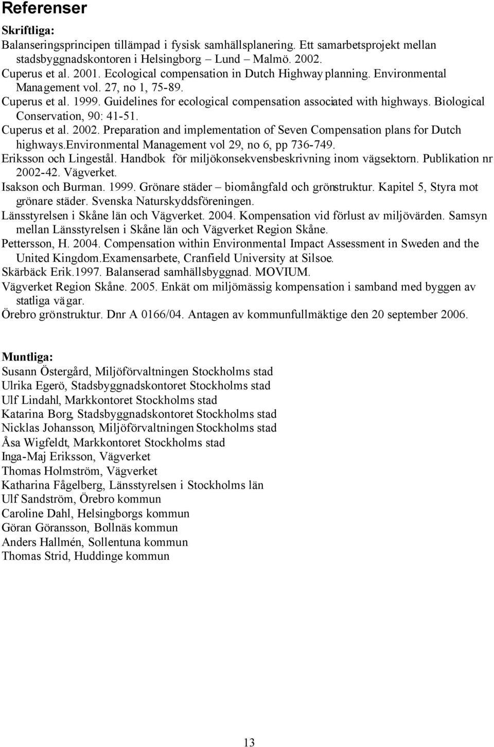 Biological Conservation, 90: 41-51. Cuperus et al. 2002. Preparation and implementation of Seven Compensation plans for Dutch highways.environmental Management vol 29, no 6, pp 736-749.