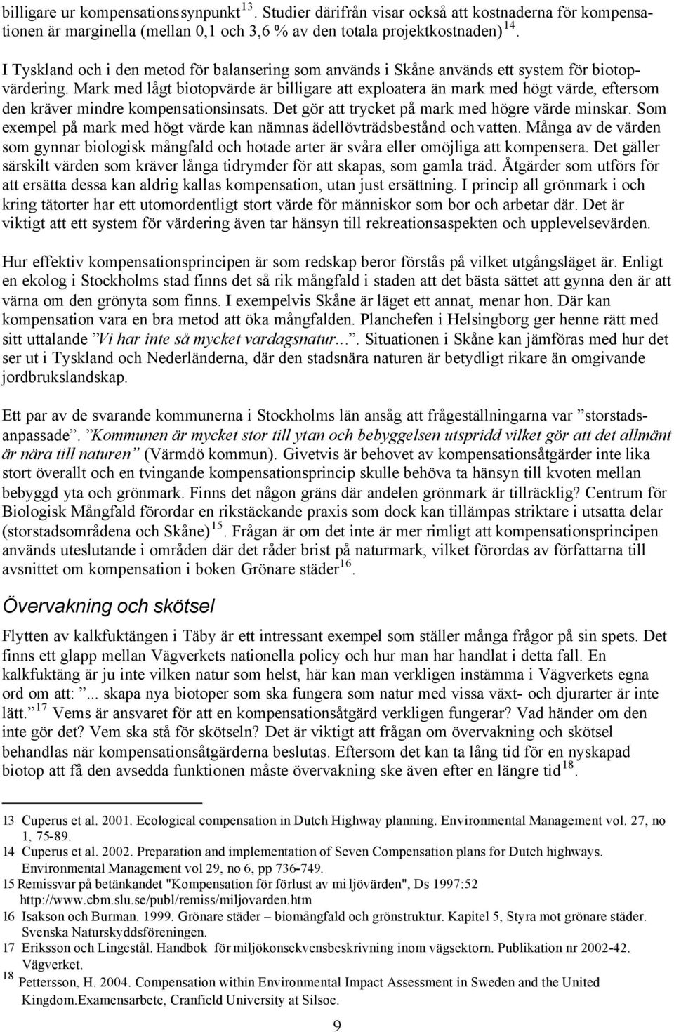 Mark med lågt biotopvärde är billigare att exploatera än mark med högt värde, eftersom den kräver mindre kompensationsinsats. Det gör att trycket på mark med högre värde minskar.