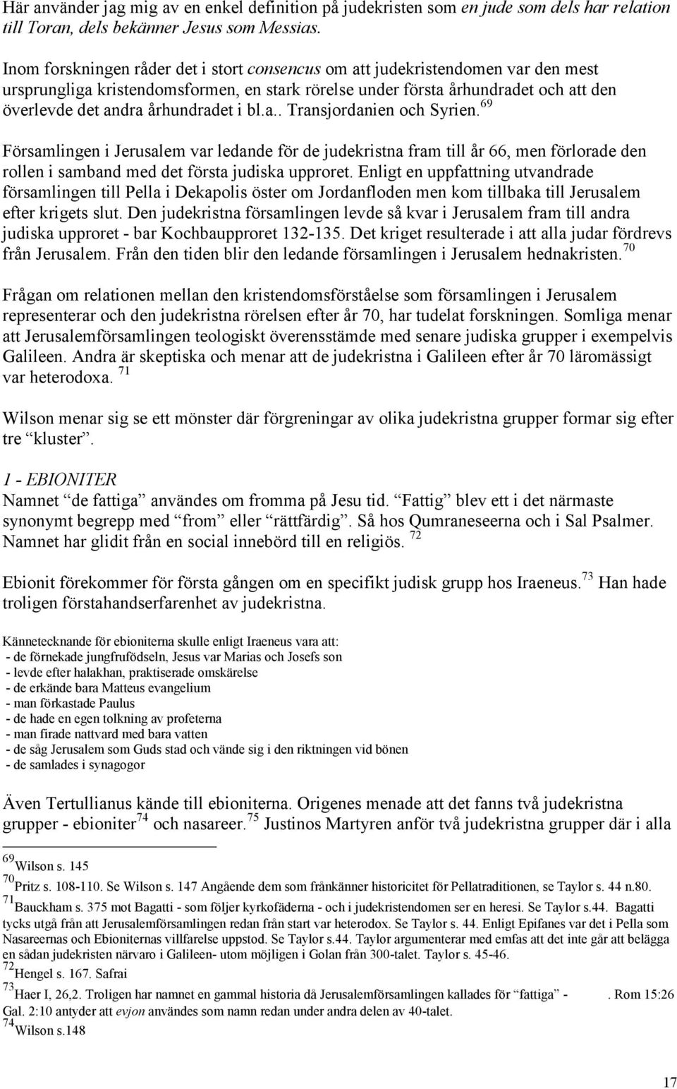 i bl.a.. Transjordanien och Syrien. 69 Församlingen i Jerusalem var ledande för de judekristna fram till år 66, men förlorade den rollen i samband med det första judiska upproret.