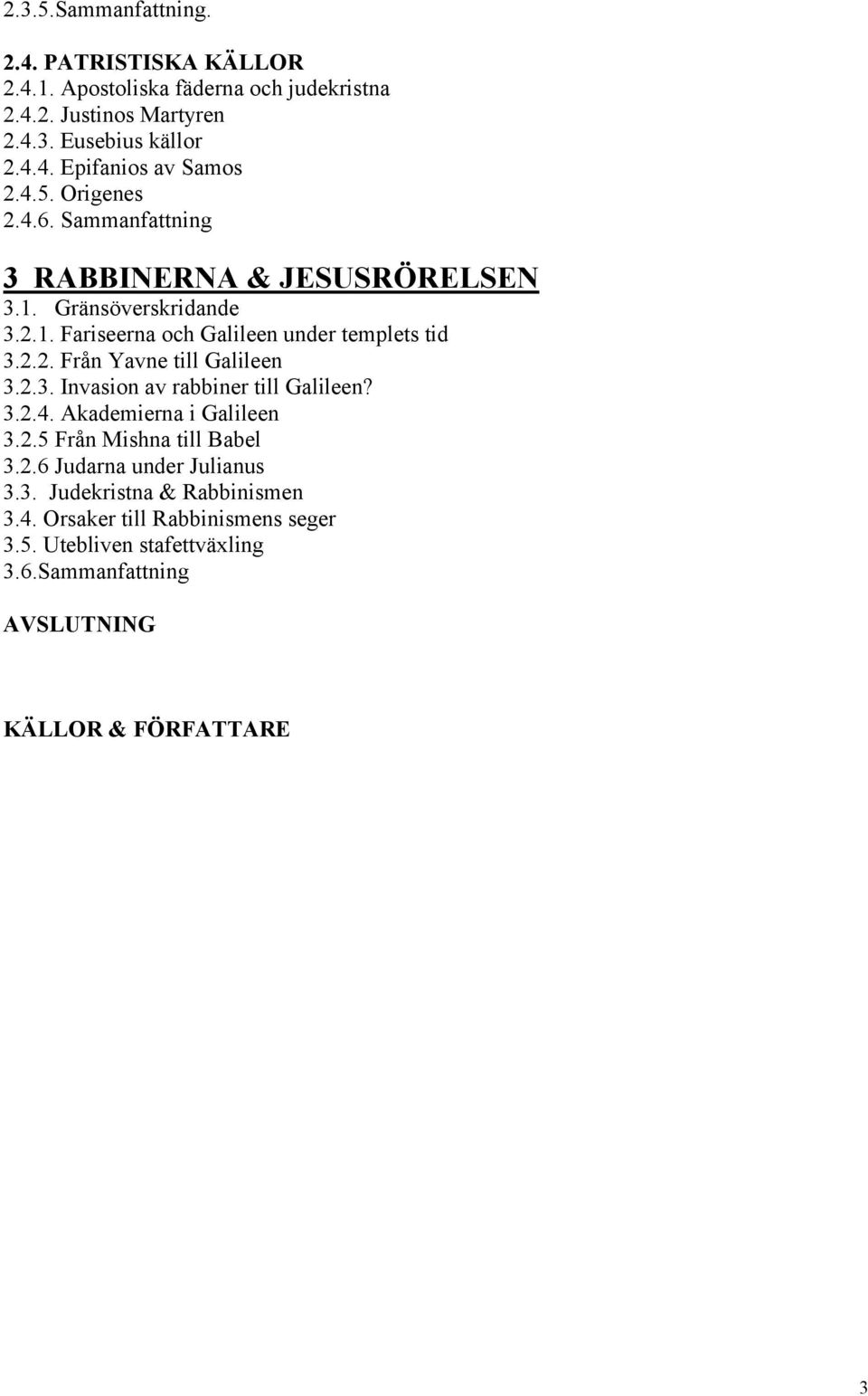 2.3. Invasion av rabbiner till Galileen? 3.2.4. Akademierna i Galileen 3.2.5 Från Mishna till Babel 3.2.6 Judarna under Julianus 3.3. Judekristna & Rabbinismen 3.