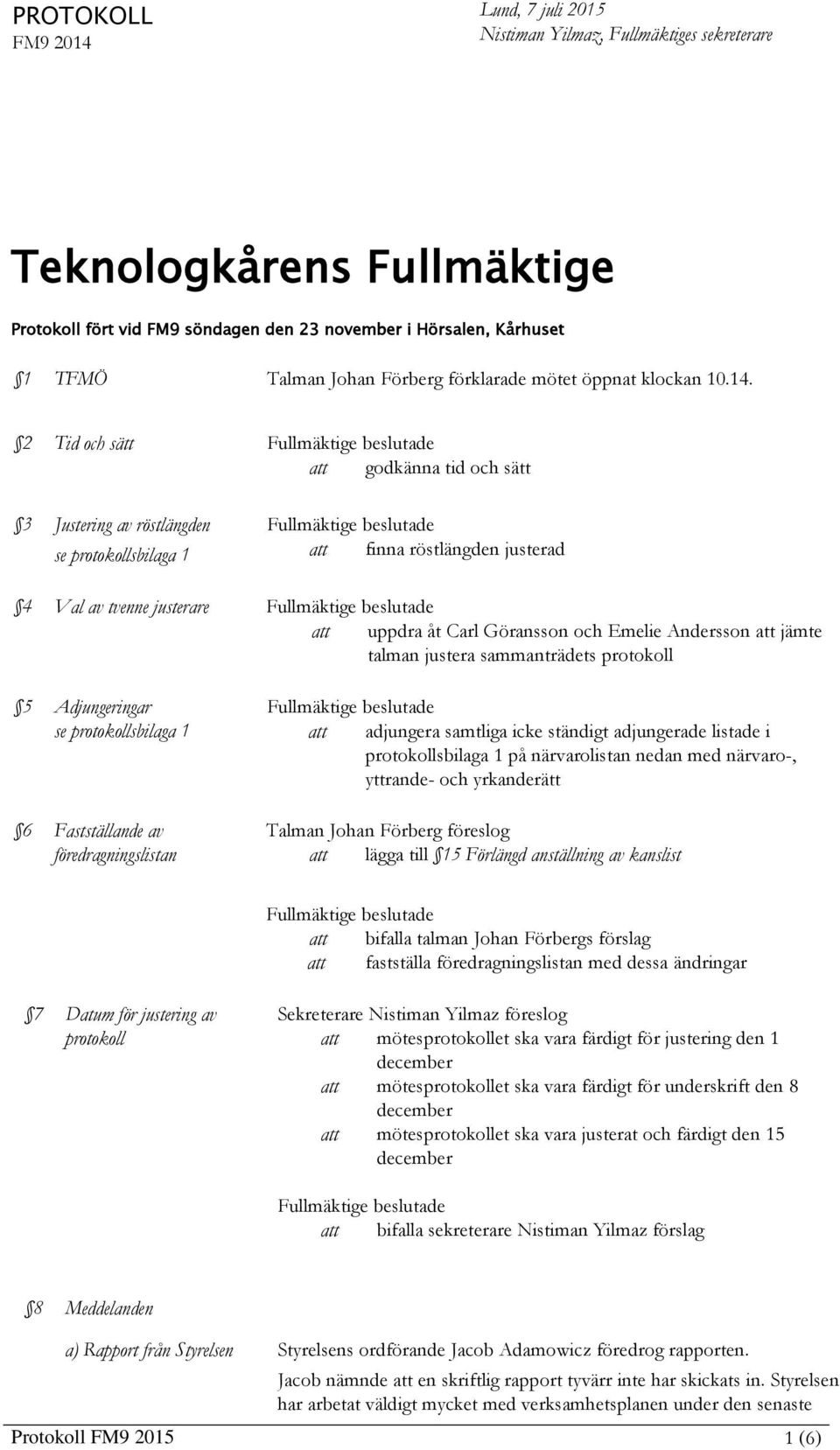 justera sammanträdets protokoll 5 Adjungeringar se protokollsbilaga 1 6 Fastställande av föredragningslistan adjungera samtliga icke ständigt adjungerade listade i protokollsbilaga 1 på närvarolistan