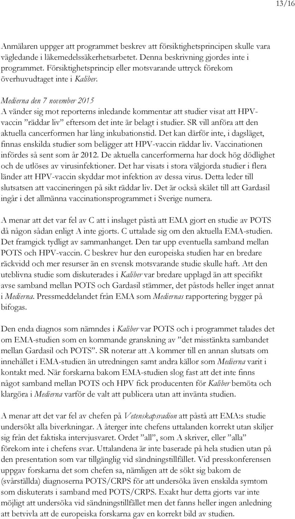 Medierna den 7 november 2015 A vänder sig mot reporterns inledande kommentar att studier visat att HPVvaccin räddar liv eftersom det inte är belagt i studier.