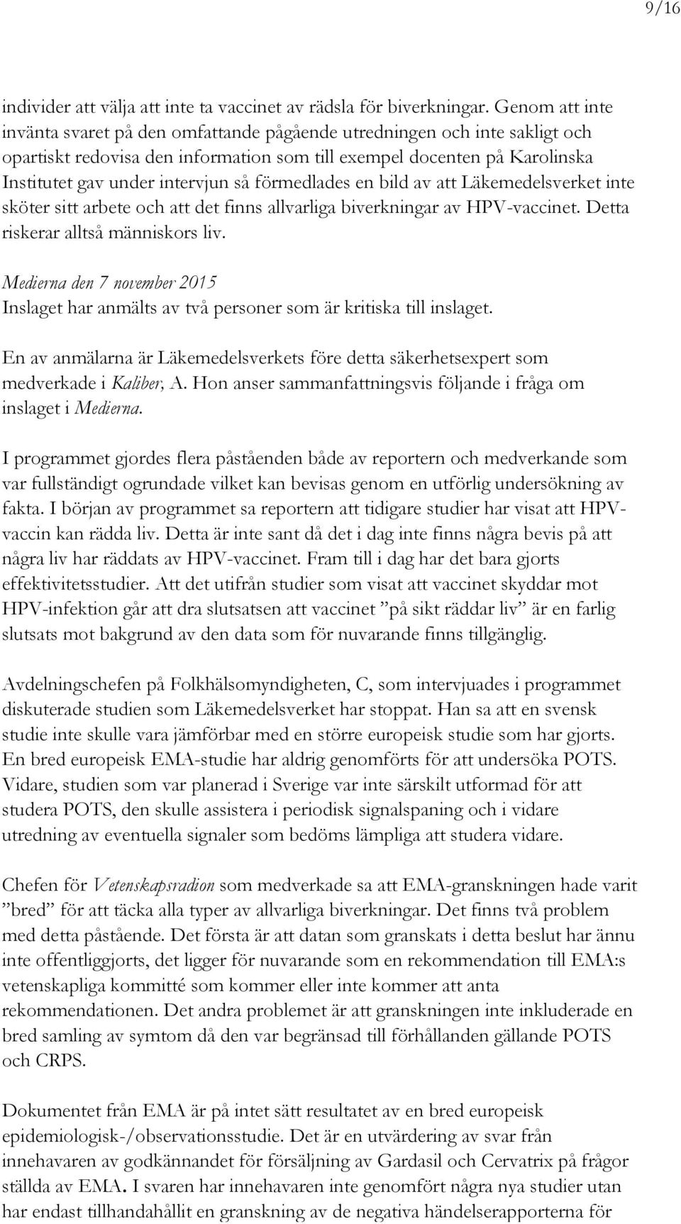 förmedlades en bild av att Läkemedelsverket inte sköter sitt arbete och att det finns allvarliga biverkningar av HPV-vaccinet. Detta riskerar alltså människors liv.