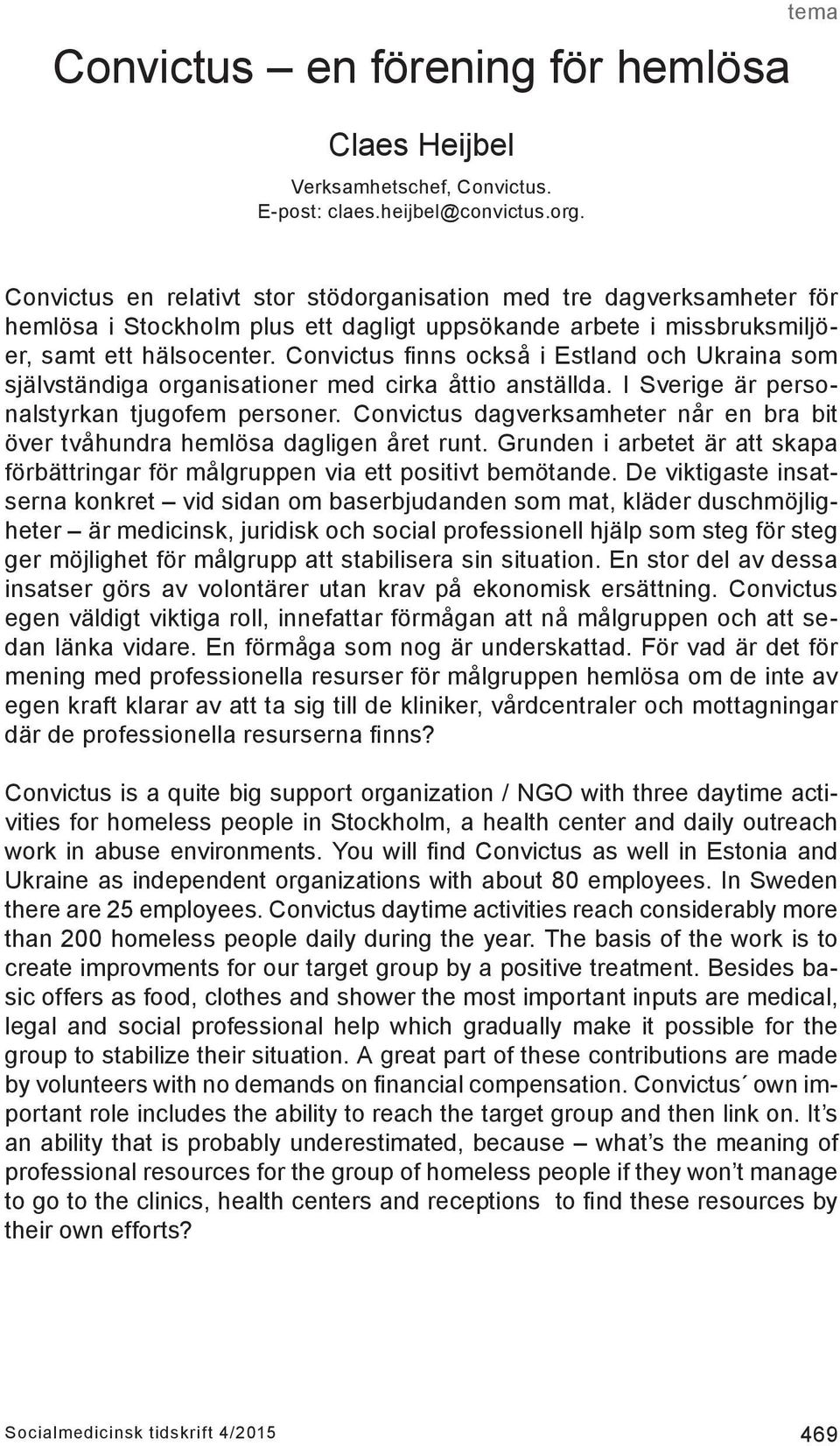 Convictus finns också i Estland och Ukraina som självständiga organisationer med cirka åttio anställda. I Sverige är personalstyrkan tjugofem personer.