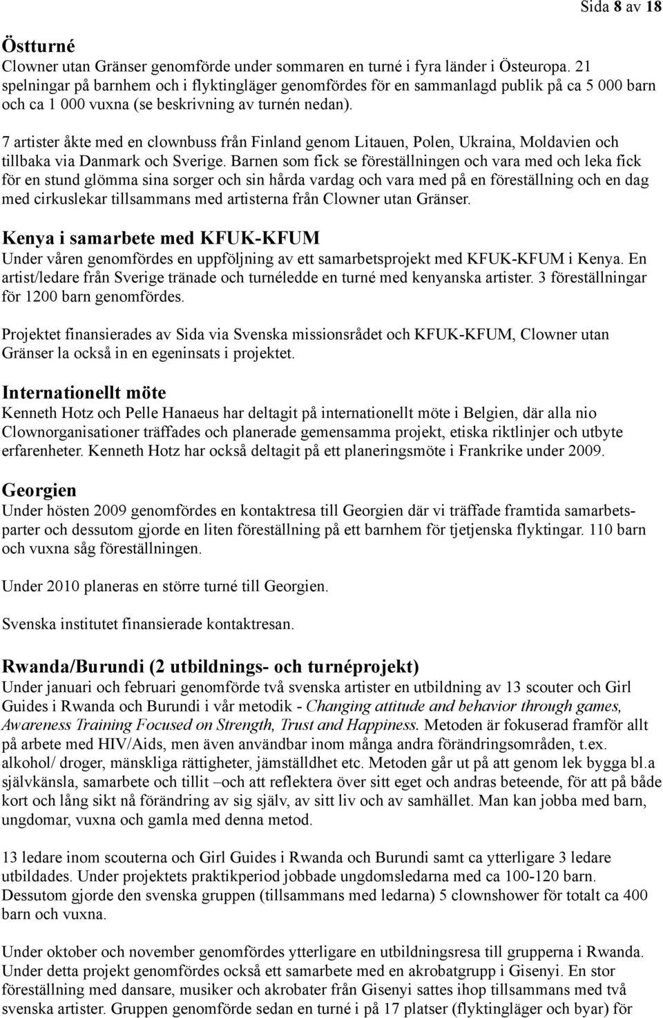 7 artister åkte med en clownbuss från Finland genom Litauen, Polen, Ukraina, Moldavien och tillbaka via Danmark och Sverige.