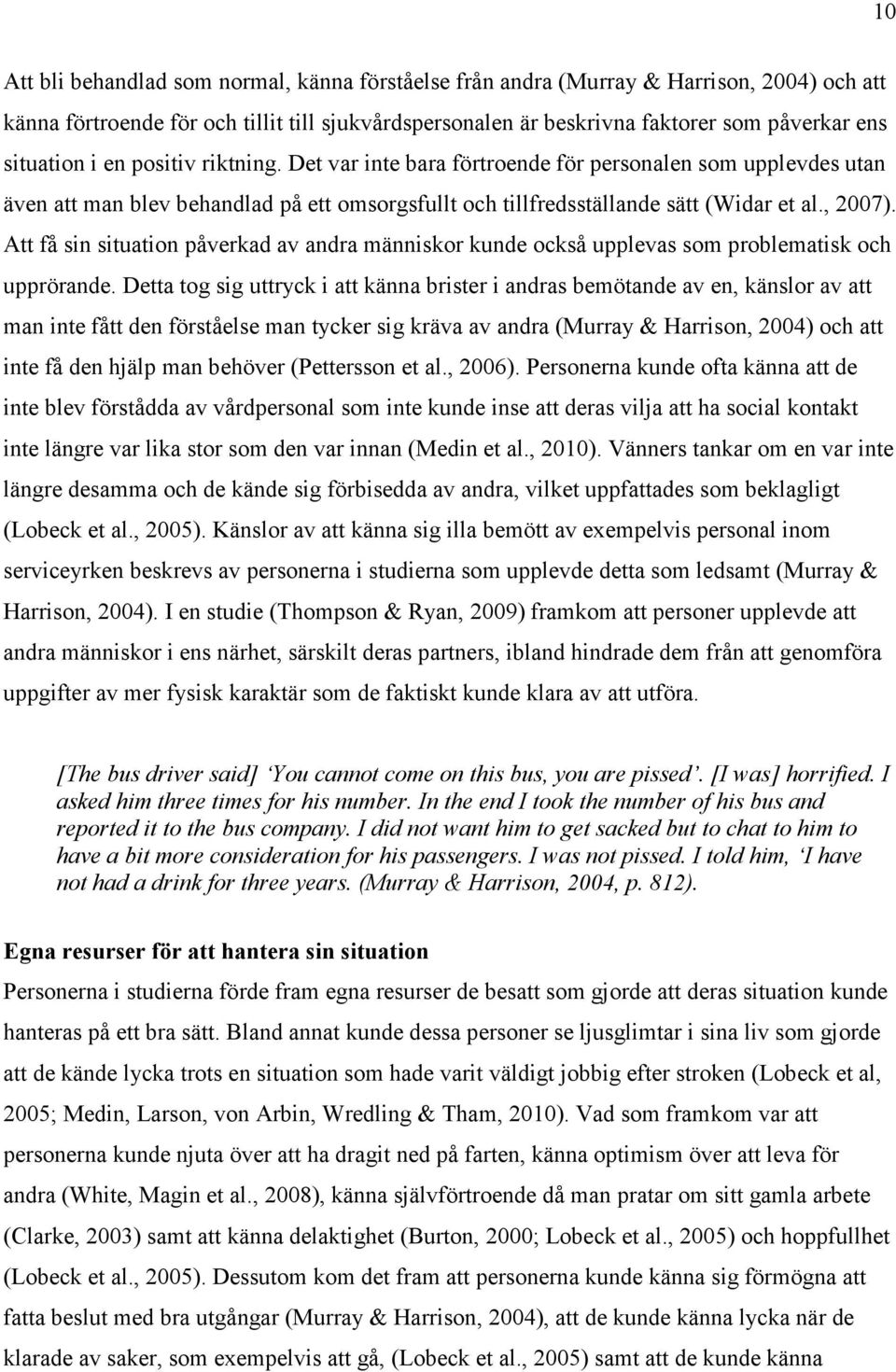 Att få sin situation påverkad av andra människor kunde också upplevas som problematisk och upprörande.
