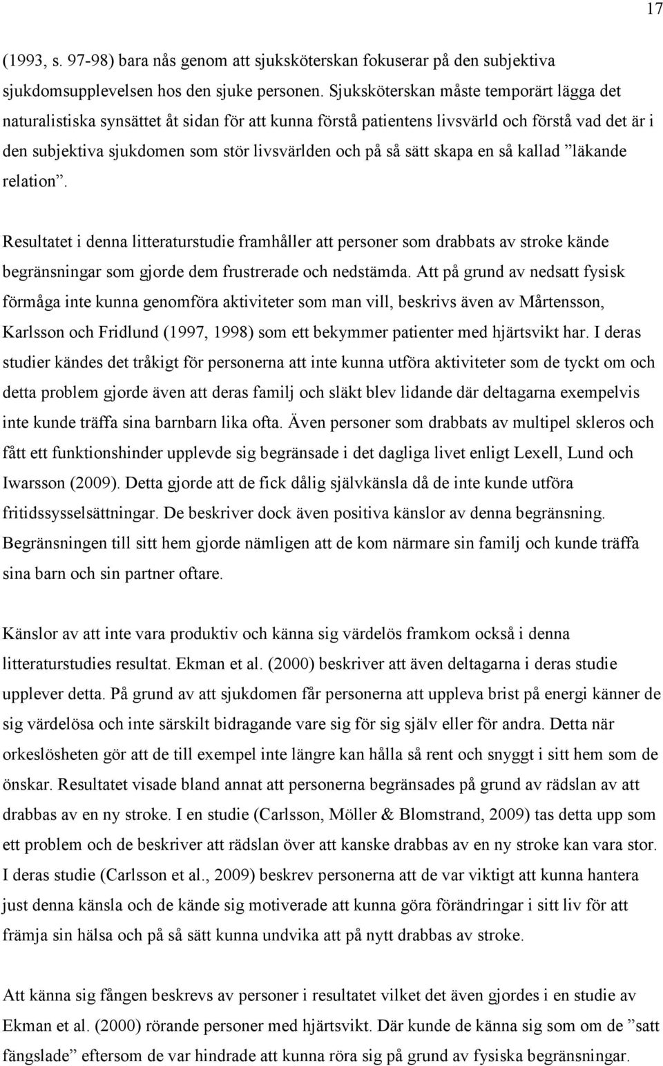 sätt skapa en så kallad läkande relation. Resultatet i denna litteraturstudie framhåller att personer som drabbats av stroke kände begränsningar som gjorde dem frustrerade och nedstämda.