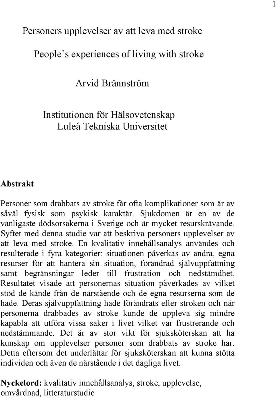 Syftet med denna studie var att beskriva personers upplevelser av att leva med stroke.