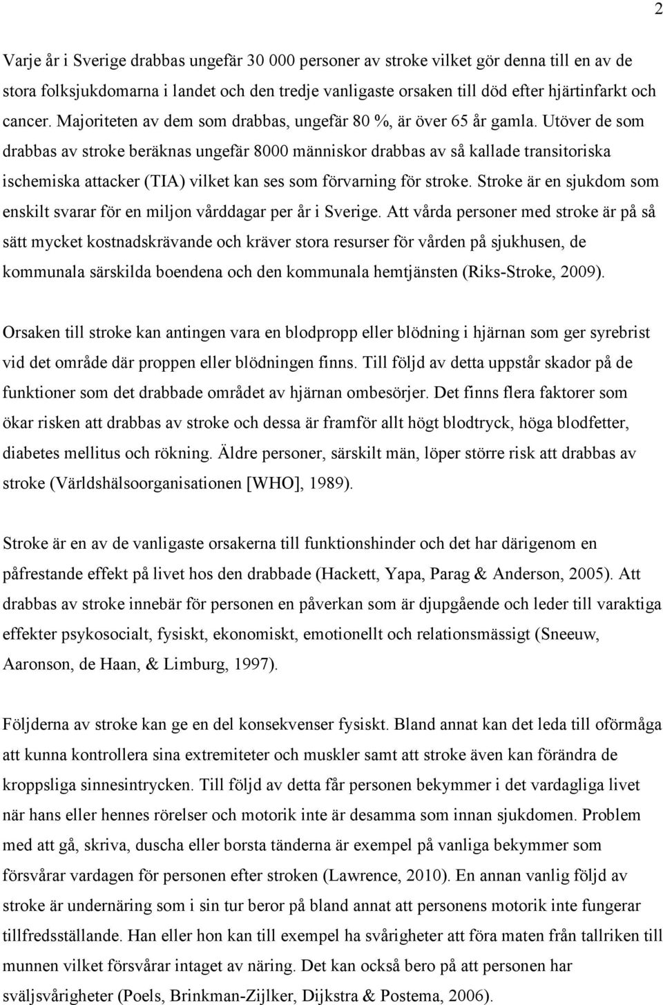 Utöver de som drabbas av stroke beräknas ungefär 8000 människor drabbas av så kallade transitoriska ischemiska attacker (TIA) vilket kan ses som förvarning för stroke.