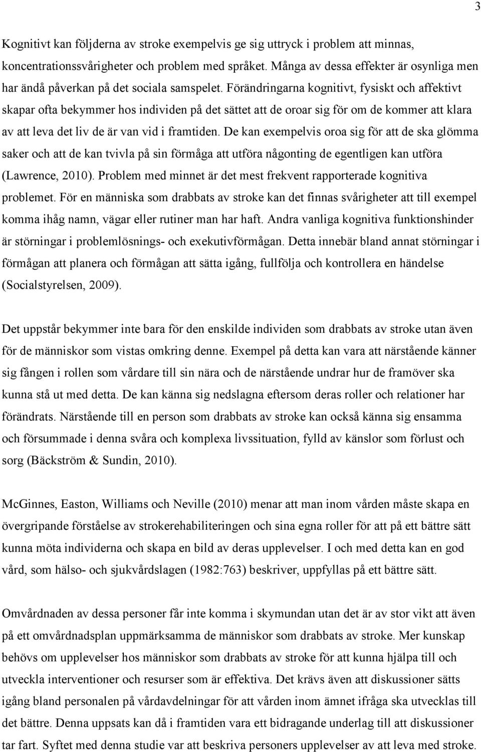 Förändringarna kognitivt, fysiskt och affektivt skapar ofta bekymmer hos individen på det sättet att de oroar sig för om de kommer att klara av att leva det liv de är van vid i framtiden.
