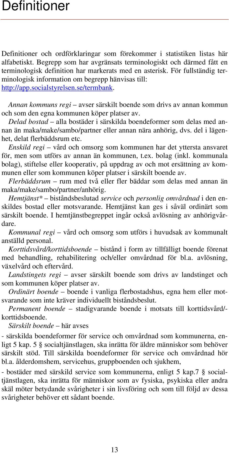 socialstyrelsen.se/termbank. Annan kommuns regi avser särskilt boende som drivs av annan kommun och som den egna kommunen köper platser av.