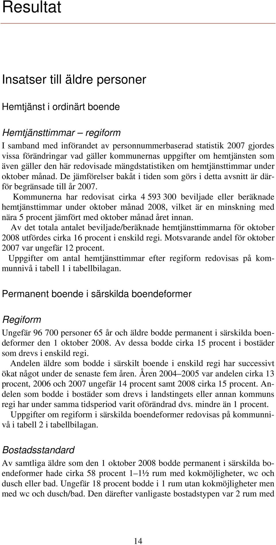 De jämförelser bakåt i tiden som görs i detta avsnitt är därför begränsade till år 2007.