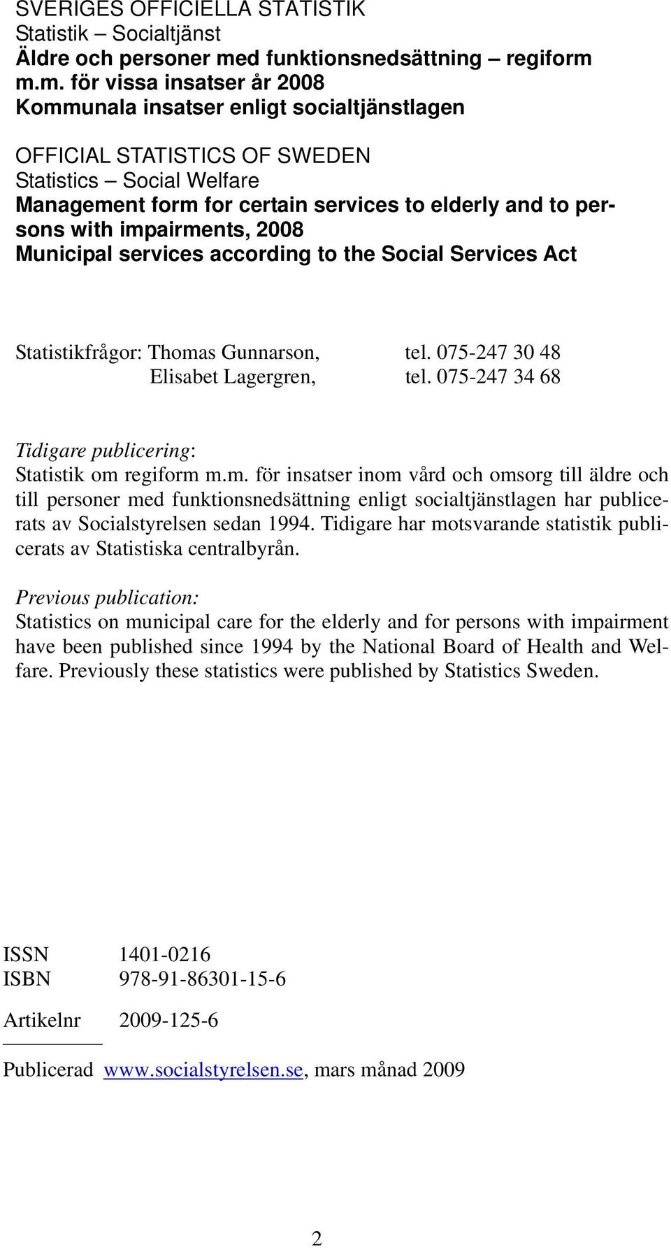 m.m. för vissa insatser år 2008 Kommunala insatser enligt socialtjänstlagen OFFICIAL STATISTICS OF SWEDEN Statistics Social Welfare Management form for certain services to elderly and to persons with