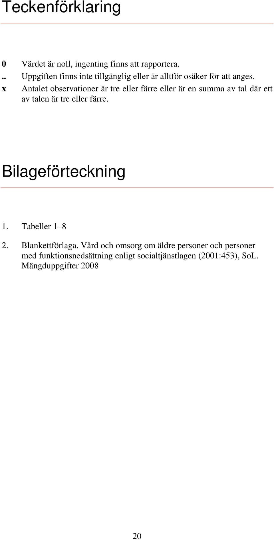 x Antalet observationer är tre eller färre eller är en summa av tal där ett av talen är tre eller färre.