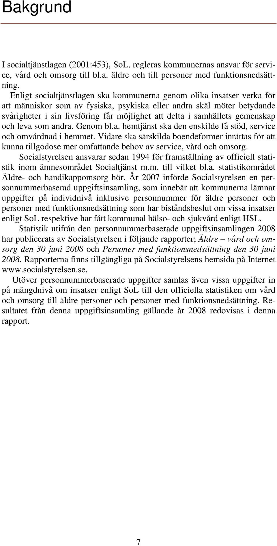 samhällets gemenskap och leva som andra. Genom bl.a. hemtjänst ska den enskilde få stöd, service och omvårdnad i hemmet.