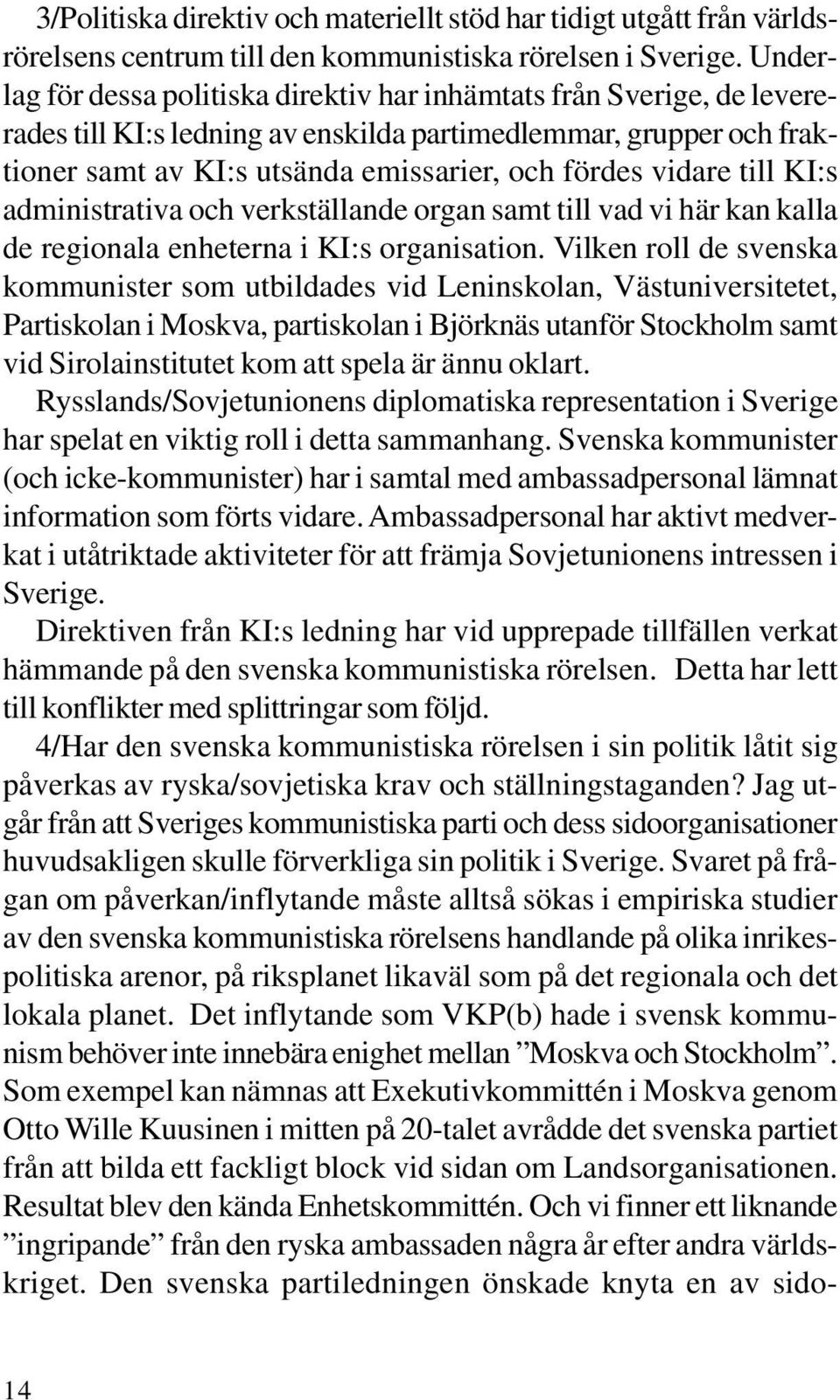 vidare till KI:s administrativa och verkställande organ samt till vad vi här kan kalla de regionala enheterna i KI:s organisation.