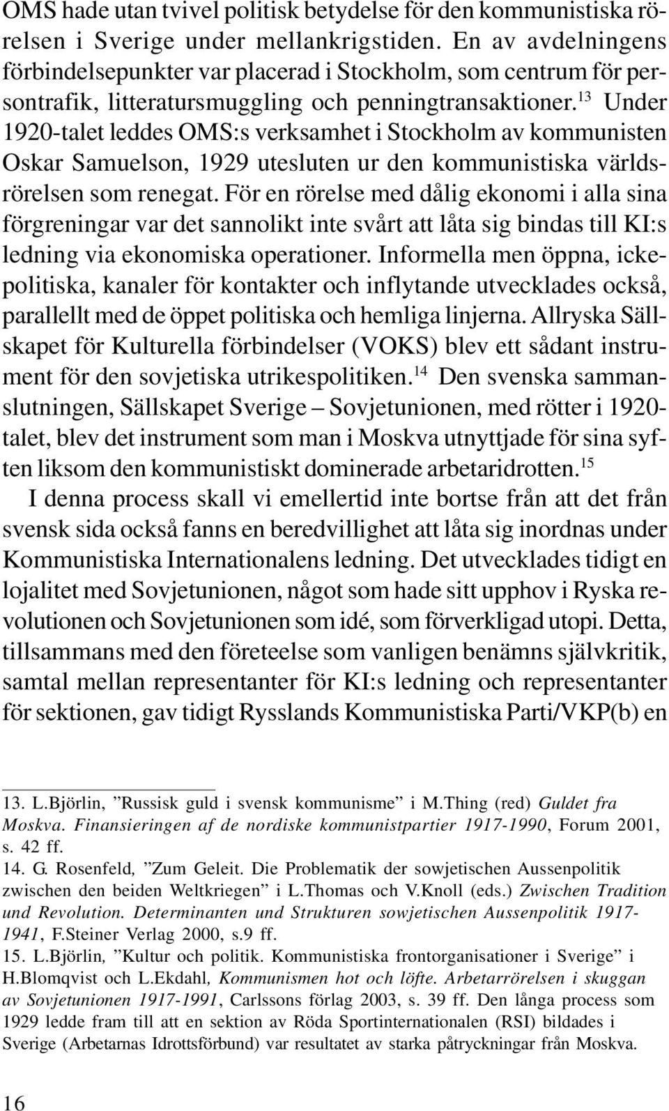 13 Under 1920-talet leddes OMS:s verksamhet i Stockholm av kommunisten Oskar Samuelson, 1929 utesluten ur den kommunistiska världsrörelsen som renegat.