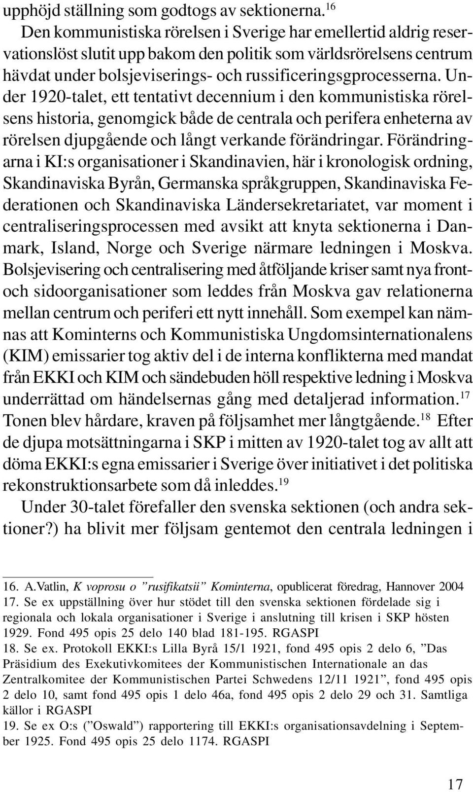 Under 1920-talet, ett tentativt decennium i den kommunistiska rörelsens historia, genomgick både de centrala och perifera enheterna av rörelsen djupgående och långt verkande förändringar.