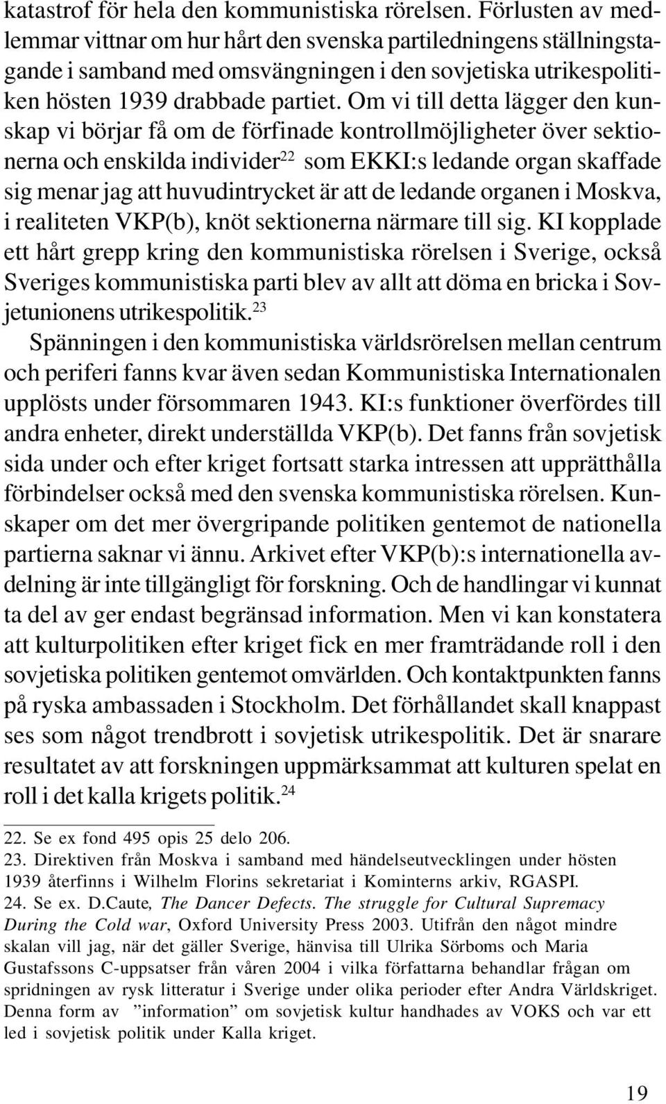 Om vi till detta lägger den kunskap vi börjar få om de förfinade kontrollmöjligheter över sektionerna och enskilda individer 22 som EKKI:s ledande organ skaffade sig menar jag att huvudintrycket är