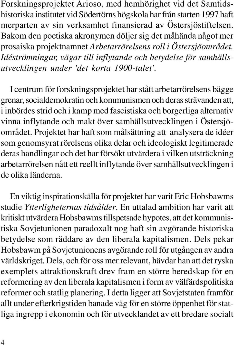 Idéströmningar, vägar till inflytande och betydelse för samhällsutvecklingen under 'det korta 1900-talet'.