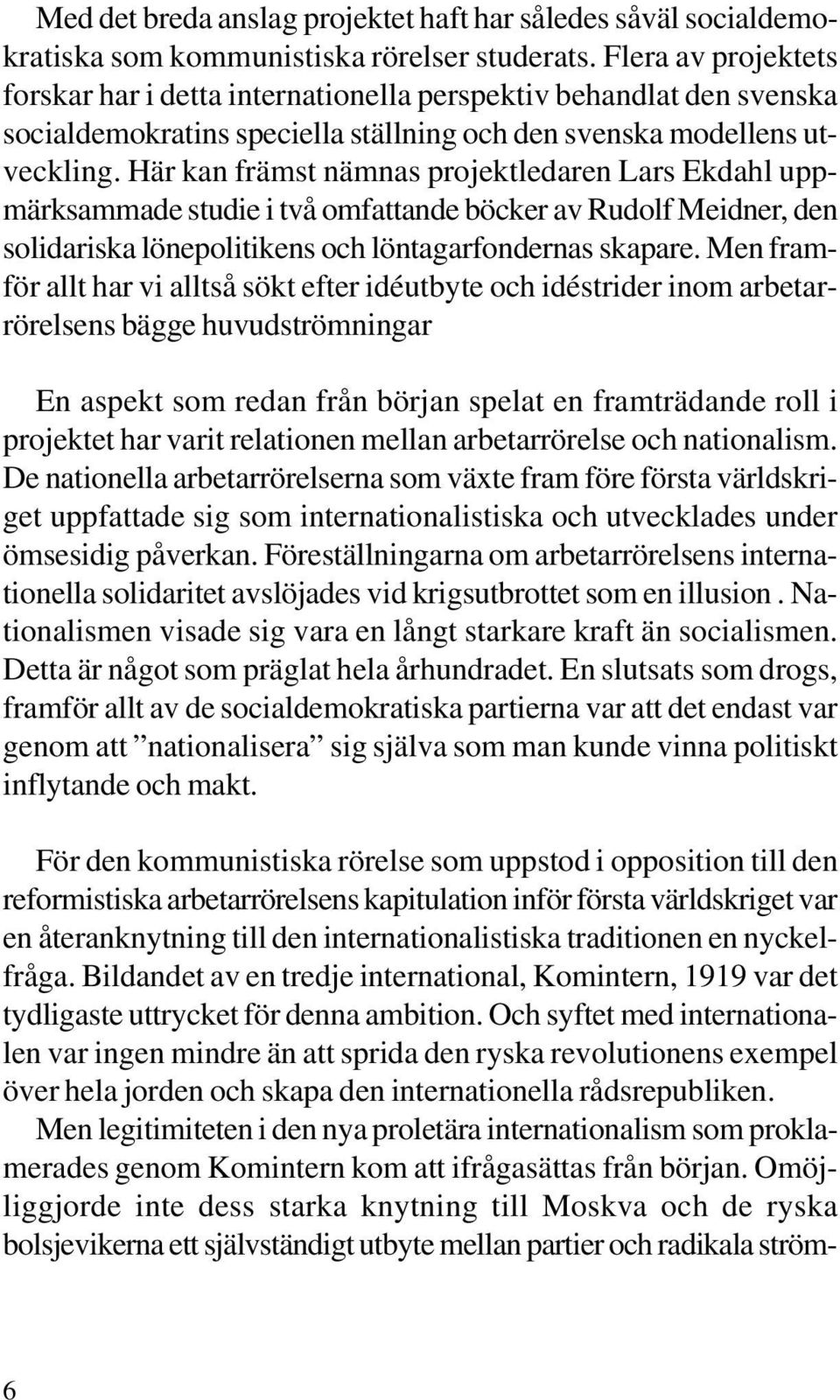 Här kan främst nämnas projektledaren Lars Ekdahl uppmärksammade studie i två omfattande böcker av Rudolf Meidner, den solidariska lönepolitikens och löntagarfondernas skapare.