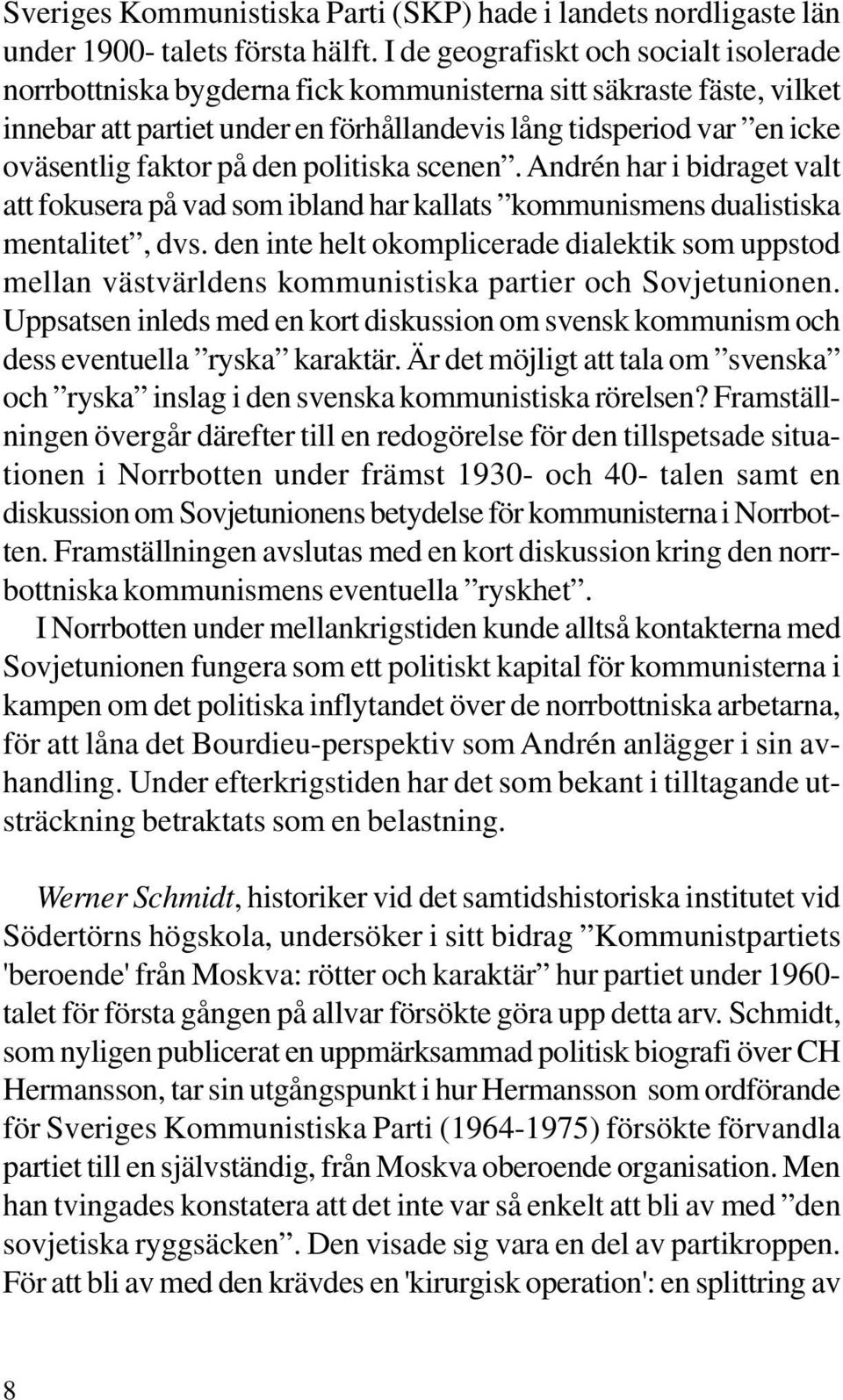 på den politiska scenen. Andrén har i bidraget valt att fokusera på vad som ibland har kallats kommunismens dualistiska mentalitet, dvs.
