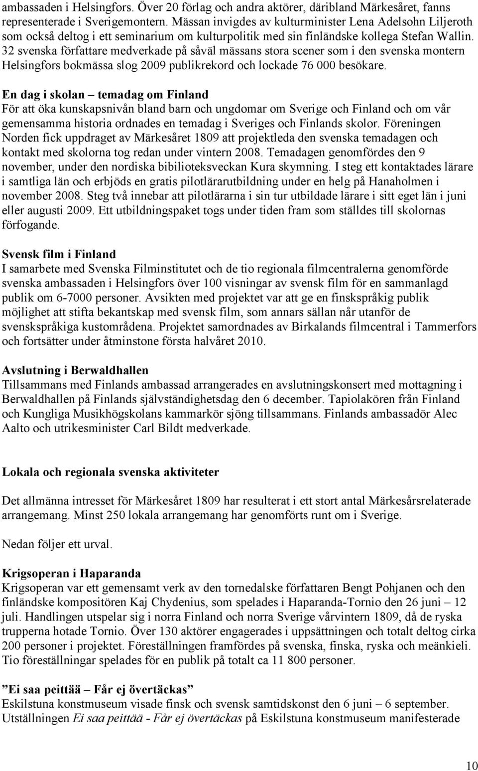 32 svenska författare medverkade på såväl mässans stora scener som i den svenska montern Helsingfors bokmässa slog 2009 publikrekord och lockade 76 000 besökare.