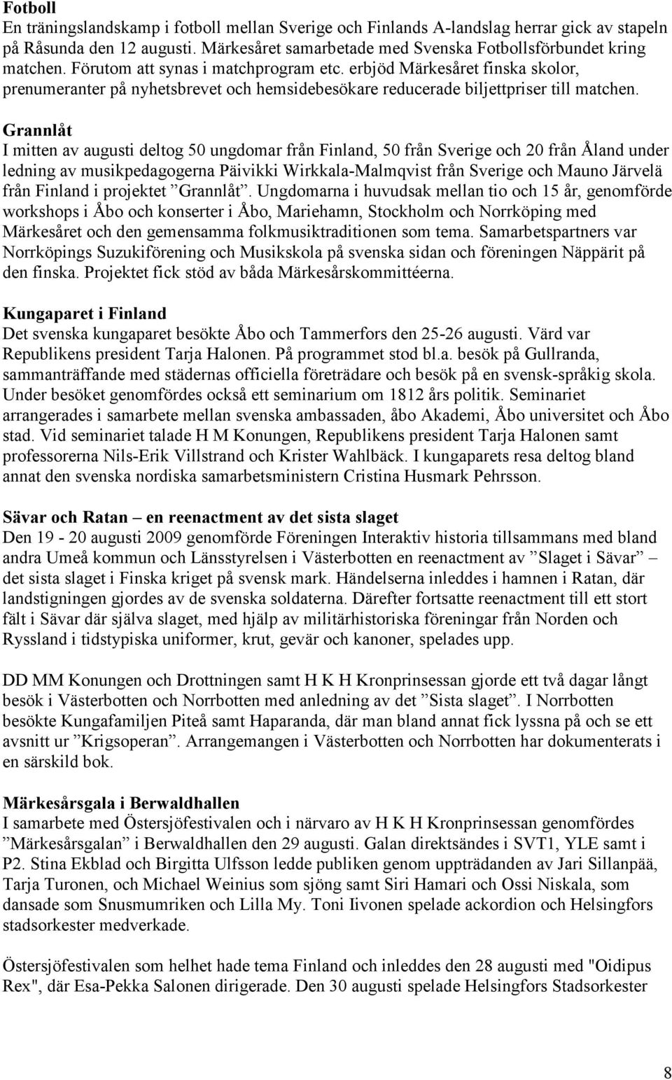 Grannlåt I mitten av augusti deltog 50 ungdomar från Finland, 50 från Sverige och 20 från Åland under ledning av musikpedagogerna Päivikki Wirkkala-Malmqvist från Sverige och Mauno Järvelä från