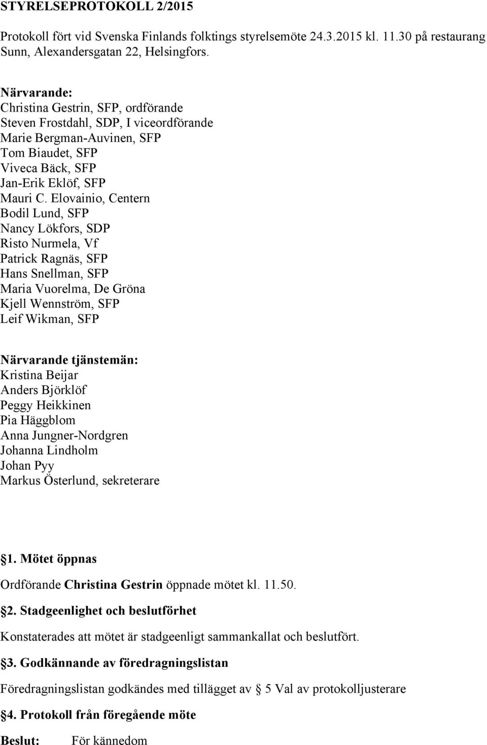 Elovainio, Centern Bodil Lund, SFP Nancy Lökfors, SDP Risto Nurmela, Vf Patrick Ragnäs, SFP Hans Snellman, SFP Maria Vuorelma, De Gröna Kjell Wennström, SFP Leif Wikman, SFP Närvarande tjänstemän: