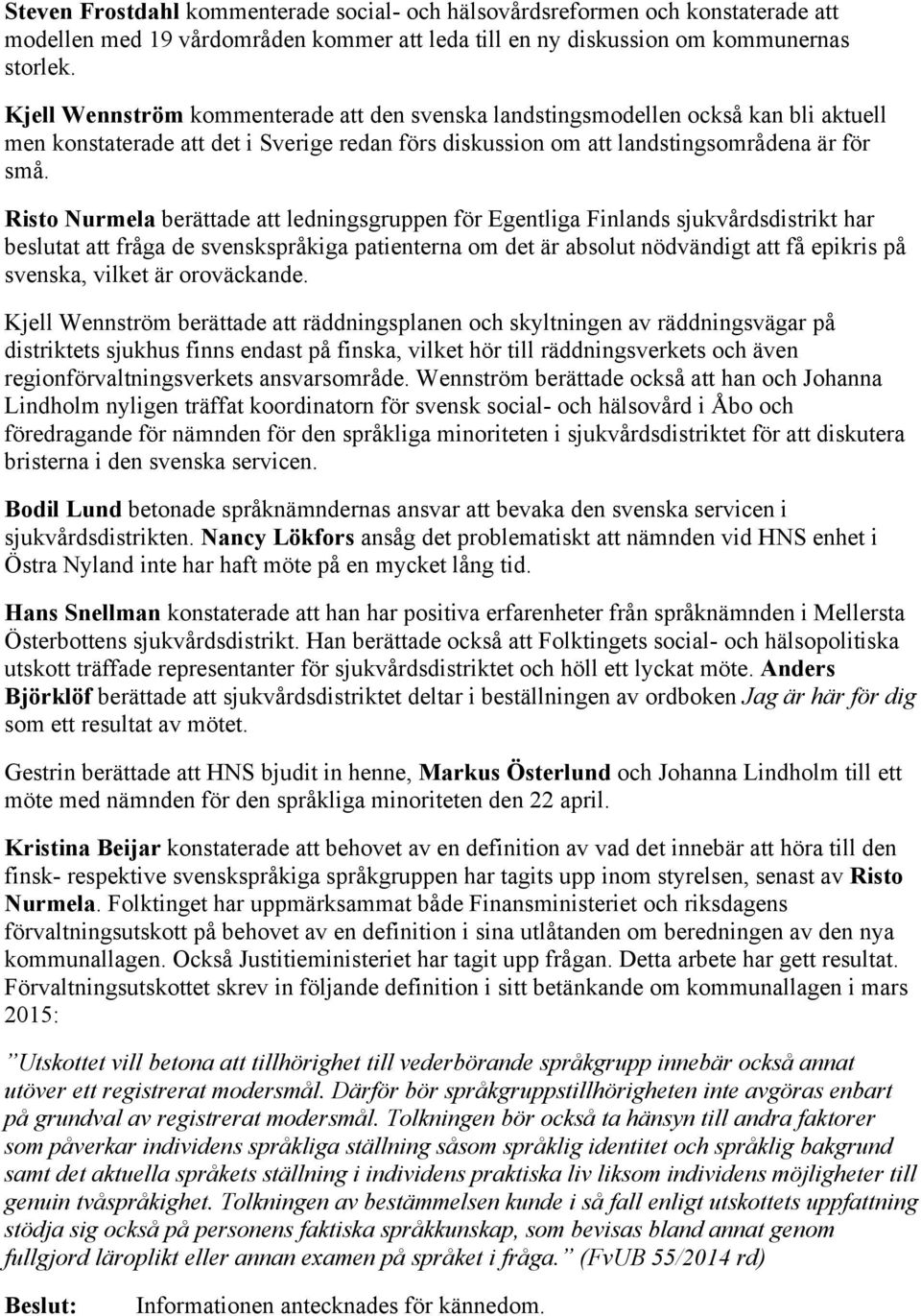 Risto Nurmela berättade att ledningsgruppen för Egentliga Finlands sjukvårdsdistrikt har beslutat att fråga de svenskspråkiga patienterna om det är absolut nödvändigt att få epikris på svenska,