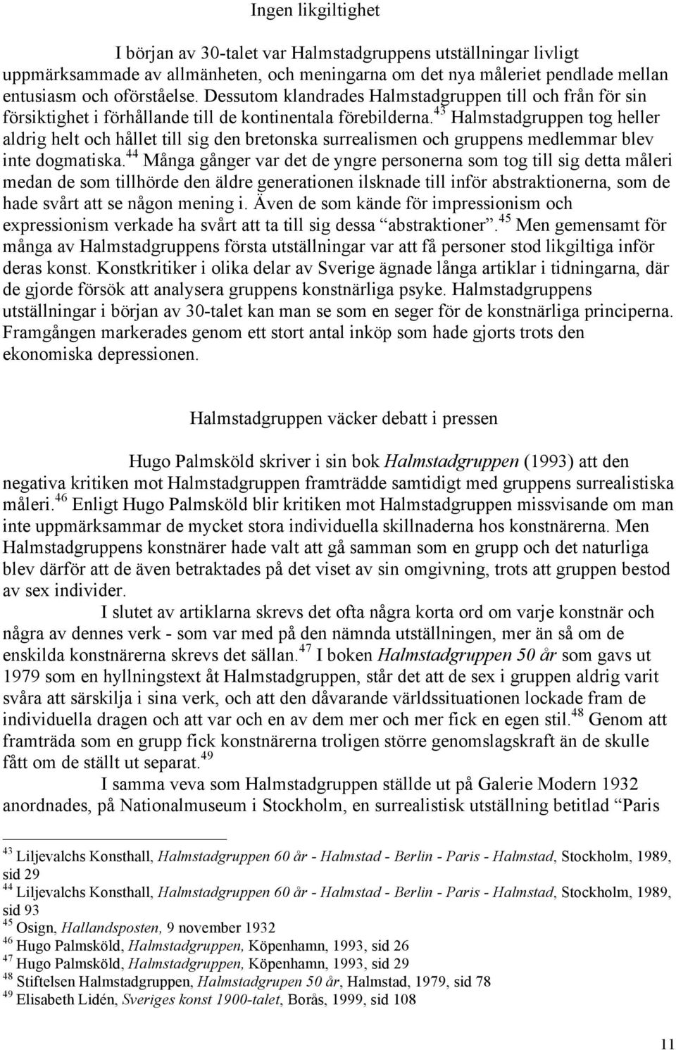 43 Halmstadgruppen tog heller aldrig helt och hållet till sig den bretonska surrealismen och gruppens medlemmar blev inte dogmatiska.