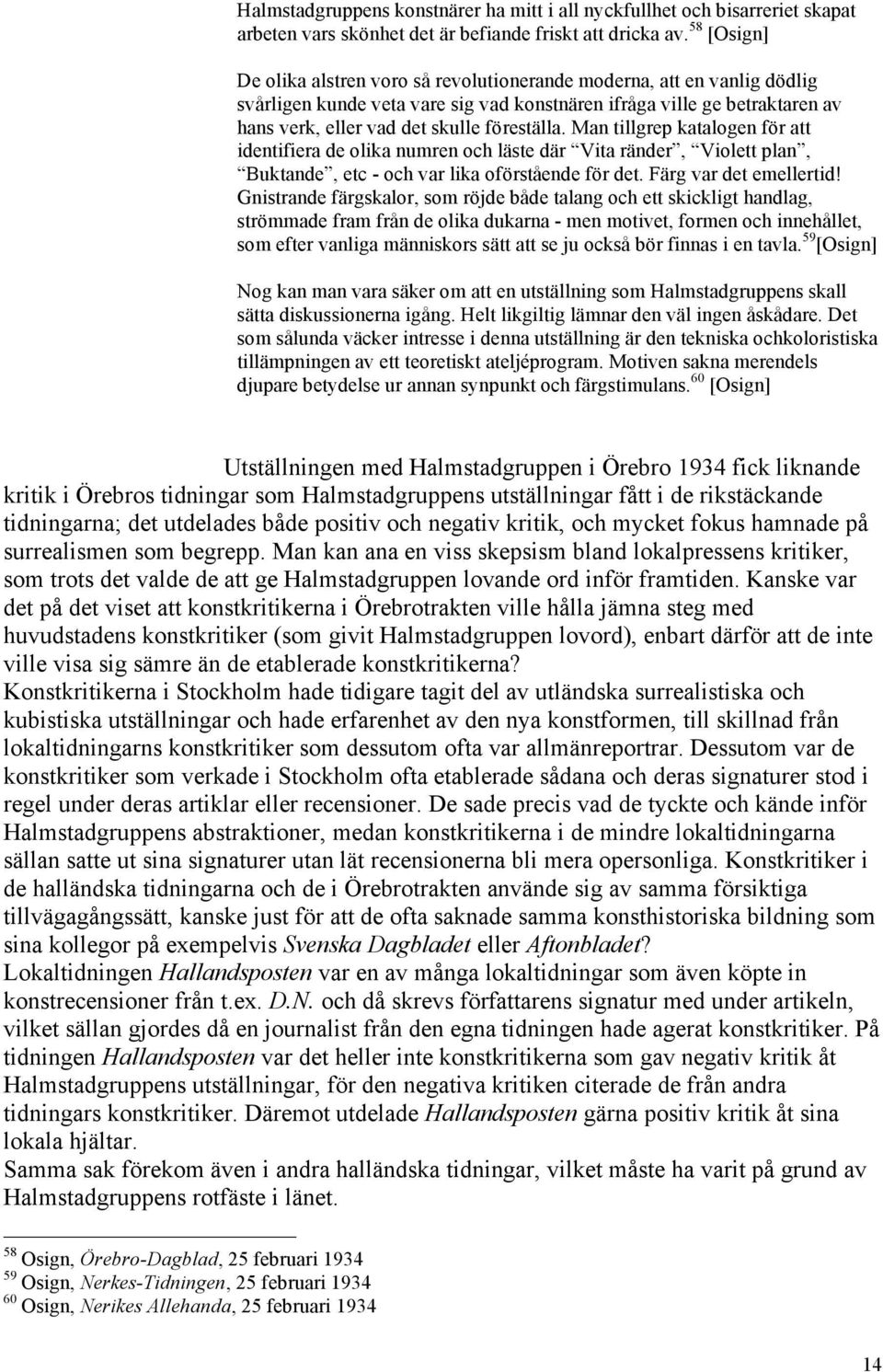 föreställa. Man tillgrep katalogen för att identifiera de olika numren och läste där Vita ränder, Violett plan, Buktande, etc - och var lika oförstående för det. Färg var det emellertid!