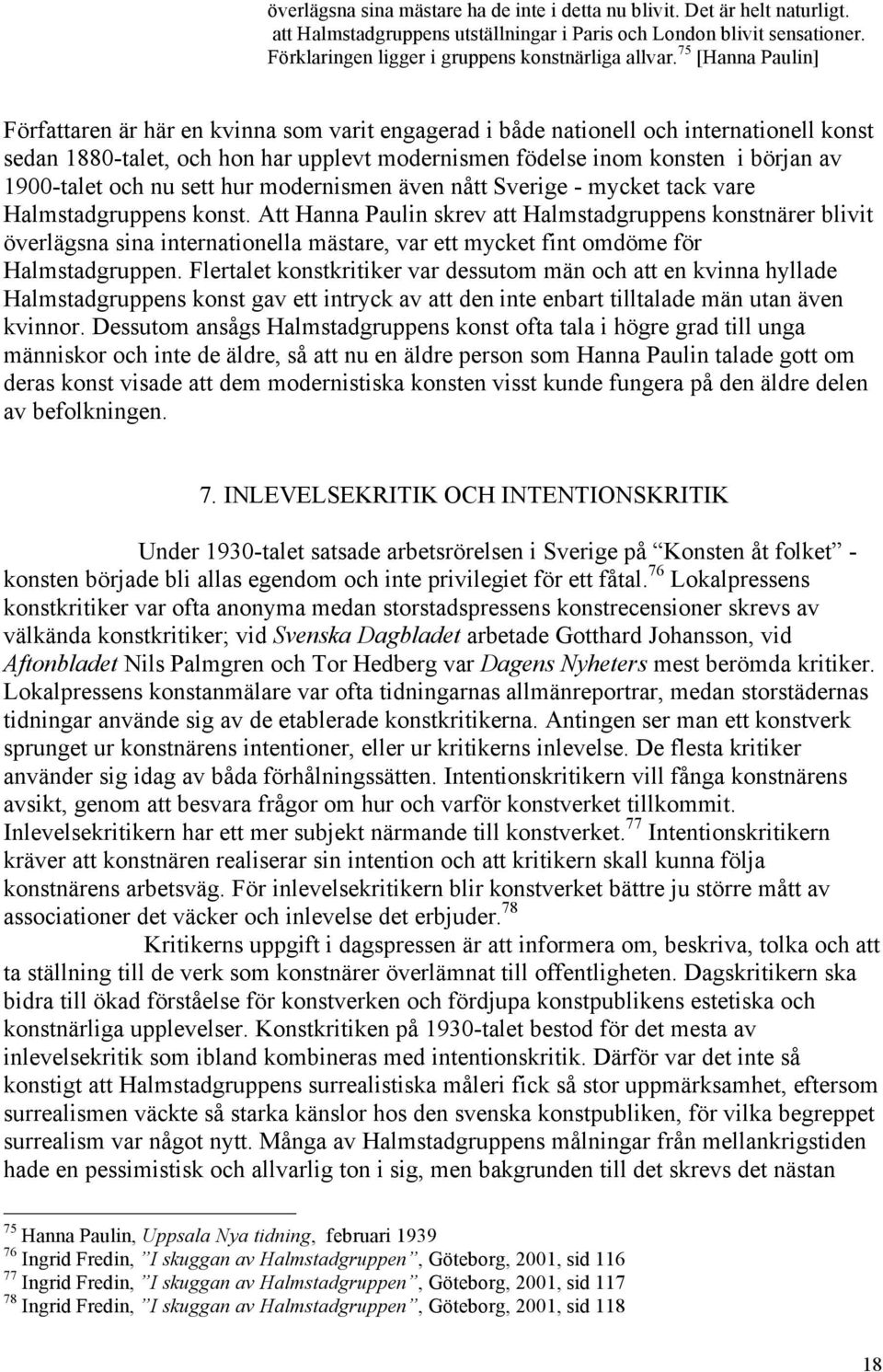 75 [Hanna Paulin] Författaren är här en kvinna som varit engagerad i både nationell och internationell konst sedan 1880-talet, och hon har upplevt modernismen födelse inom konsten i början av